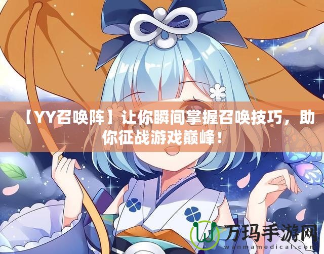 【YY召喚陣】讓你瞬間掌握召喚技巧，助你征戰(zhàn)游戲巔峰！