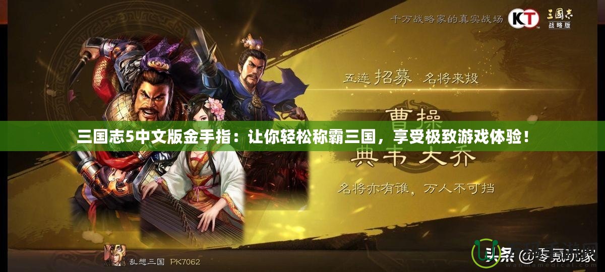 三國志5中文版金手指：讓你輕松稱霸三國，享受極致游戲體驗！