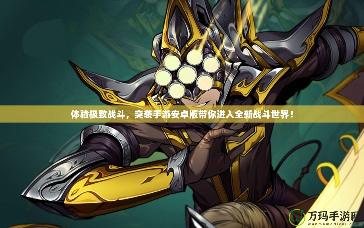 體驗(yàn)極致戰(zhàn)斗，突襲手游安卓版帶你進(jìn)入全新戰(zhàn)斗世界！
