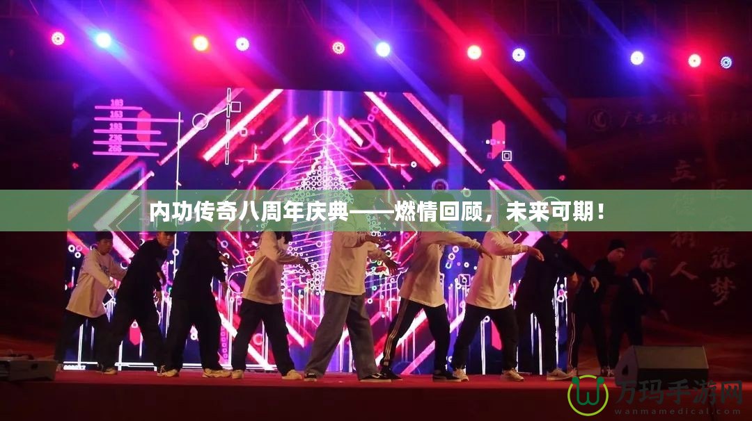 內功傳奇八周年慶典——燃情回顧，未來可期！