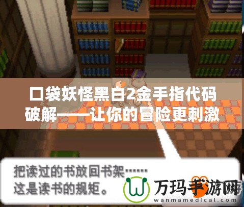 口袋妖怪黑白2金手指代碼破解——讓你的冒險更刺激！