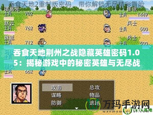 吞食天地荊州之戰隱藏英雄密碼1.05：揭秘游戲中的秘密英雄與無盡戰斗的背后