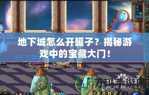 地下城怎么開罐子？揭秘游戲中的寶藏大門！