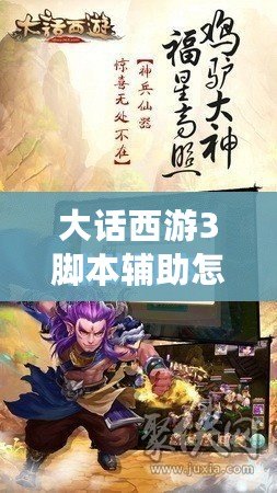 大話西游3腳本輔助怎么用？讓你輕松提升游戲體驗！