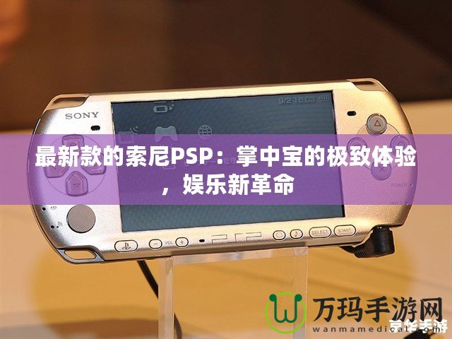 最新款的索尼PSP：掌中寶的極致體驗，娛樂新革命