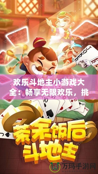 歡樂斗地主小游戲大全：暢享無限歡樂，挑戰極限技巧