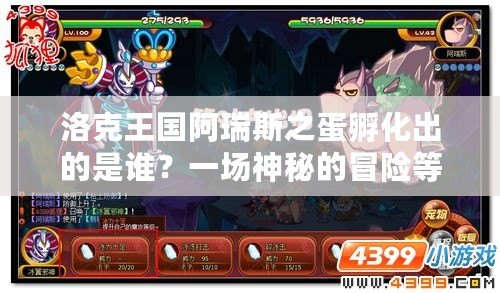 洛克王國阿瑞斯之蛋孵化出的是誰？一場神秘的冒險等待著你！