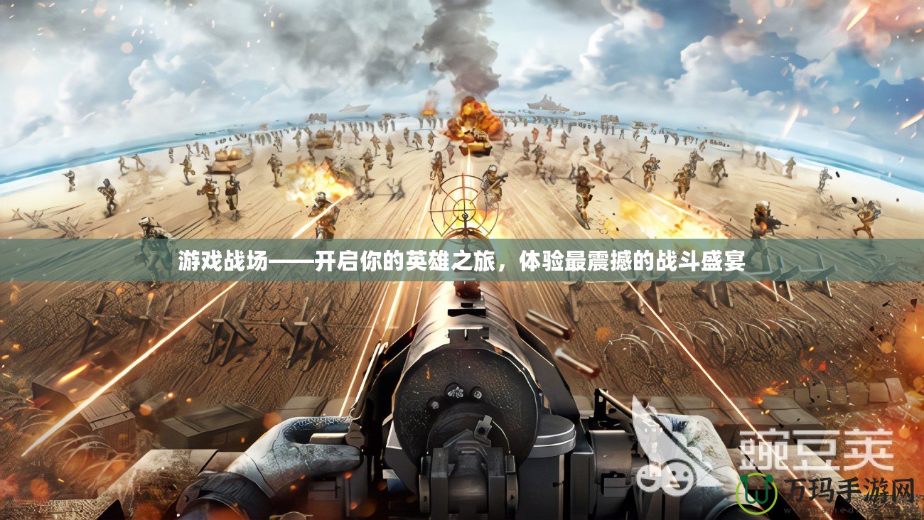 游戲戰場——開啟你的英雄之旅，體驗最震撼的戰斗盛宴