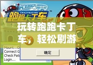 玩轉跑跑卡丁車，輕松刷游戲幣，極速升級你的游戲體驗！