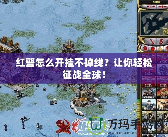 紅警怎么開掛不掉線？讓你輕松征戰全球！