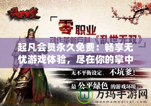 起凡會員永久免費：暢享無憂游戲體驗，盡在你的掌中！