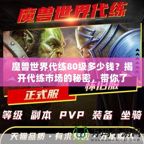魔獸世界代練80級多少錢？揭開代練市場的秘密，帶你了解價格與選擇